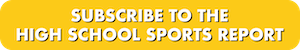 Sign up for the High School Sports Reports Newsletter